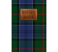 Colquhoun Tartan Recipe Book: From Our Kitchen to Yours: A Blank Recipe Book to Hand Down Through Generations