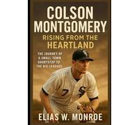 Colson Montgomery Rising from the Heartland: The Journey of a Small-Town Shortstop to the Big Leagues