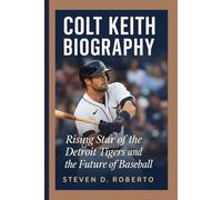COLT KEITH BIOGRAPHY: Rising Star of the Detroit Tigers and the Future of Baseball