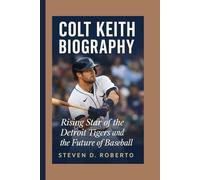 COLT KEITH BIOGRAPHY: Rising Star of the Detroit Tigers and the Future of Baseball
