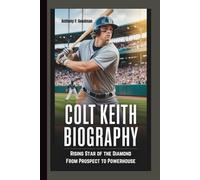 COLT KEITH BIOGRAPHY: Rising Star of the Diamond From Prospect to Powerhouse