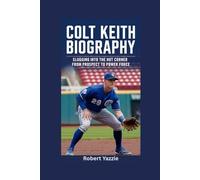 COLT KEITH BIOGRAPHY: Slugging into the Hot Corner- From Prospect to Power Force
