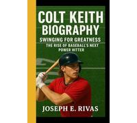 COLT KEITH BIOGRAPHY: Swinging for Greatness - The rise of baseball's next power hitter