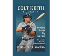 COLT KEITH BIOGRAPHY: Swinging for the Big Leagues: The Ascent of Baseball's Promising Power Hitter