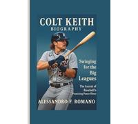 COLT KEITH BIOGRAPHY: Swinging for the Big Leagues: The Ascent of Baseball's Promising Power Hitter