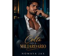 Colta con il miliardario: Una storia d’amore proibita con un miliardario e una finta relazione (Gli Ultimi Miliardari)