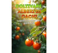 Coltivare alberi di cachi: Una guida completa per i giardinieri: varietà, piantagione e cura degli alberi di cachi.