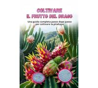 Coltivare il frutto del drago: Guida alla coltivazione della Pitahaya: dalla scelta della varietà e preparazione del materiale di piantagione alla cura, all'impollinazione e alla raccolta