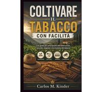 COLTIVARE IL TABACCO CON FACILITÀ: Una guida per principianti alla coltivazione, raccolta, stagione e lavorazione del tabacco