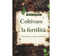 Coltivare la fertilità: Comprendere, costruire, rigenerare (Manuali Professionali di Agricoltura biologica e rigenerativa)