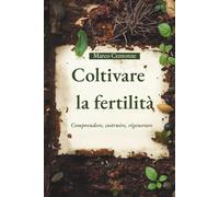 Coltivare la fertilità: Comprendere, costruire, rigenerare (Manuali Professionali di Agricoltura biologica e rigenerativa)