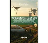 Coltivare la Presenza Online - Social media per imprese agricole: Strategie pratiche per comunicare e vendere prodotti agricoli online