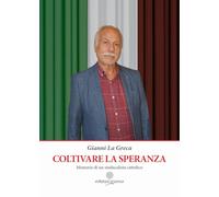 Coltivare la speranza. Memorie di un sindacalista cattolico