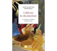 Coltivare la vita interiore. Un viaggio fra la Bibbia, il tempo e l'arte (Ispirazioni)