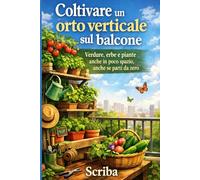 Coltivare un orto verticale sul balcone: Verdure, erbe e piante anche in poco spazio, anche se parti da zero