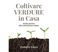 Coltivare Verdure in Casa: Guida pratica alla coltivazione indoor