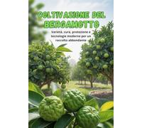 Coltivazione del bergamotto: Una guida completa alla coltivazione del bergamotto: varietà, preparazione del materiale di piantagione, cura, protezione e tecnologie moderne per un raccolto abbondante