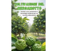 Coltivazione del bergamotto: Una guida completa alla coltivazione del bergamotto: varietà, preparazione del materiale di piantagione, cura, protezione e tecnologie moderne per un raccolto abbondante