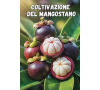 Coltivazione del mangostano: I segreti per una crescita di successo del mangostano e per ottenere il massimo rendimento