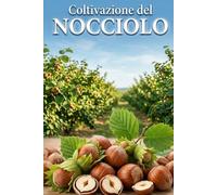 Coltivazione del nocciolo: Un approccio sistematico alla creazione e alla gestione di un noccioleto per rese stabili
