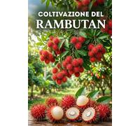 Coltivazione del rambutan: Una guida pratica alla coltivazione, allo sviluppo della pianta, alla formazione della chioma e alla fruttificazione stabile