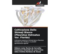 Coltivazione Dello Shimeji Bianco (Pleurotus Ostreatus Var. Florida): Coltivazione assenica di Shimeji bianco (Pleurotus Ostreatus Var. Florida) su co-prodotti agroindustriali regionali