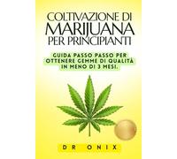COLTIVAZIONE DI MARIJUANA PER PRINCIPIANTI: Guida passo passo per ottenere gemme di qualità in MENO DI 3 MESI.: 2 (Coltivazione Marijuana IT)