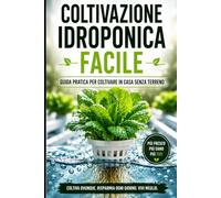 Coltivazione idroponica facile: Guida pratica per coltivare in casa senza terreno