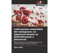 Coltivazione sostenibile del melograno: un approccio basato su biofertilizzanti e Jeevamrut: Effetti sulla fioritura, sulla fruttificazione e sulla resa del melograno (Punica Granatum L)