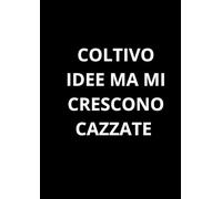 COLTIVO IDEE MA MI CRESCONO CAZZATE: Taccuino per appunti. Quaderno divertente a righe | Idea regalo per amico, collega, capo, familiare | Idea per Natale, Laurea, Compleanno