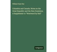 Columbia and Canada. Notes on the Great Republic and the New Dominion. A Supplement to "Westward by Rail"