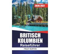 COLUMBIA BRITANNICA GUIDA DI VIAGGIO 2026-2027: Vancouver, Victoria, Whistler e Tofino con itinerari, viaggi panoramici, itinerari dei traghetti e consigli locali
