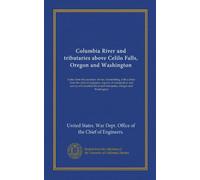 Columbia River and tributaries above Celilo Falls, Oregon and Washington: Letter from the secretary of war, transmitting, with a letter from the chief ... River and tributaries, Oregon and Washington