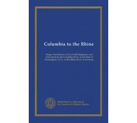 Columbia to the Rhine: being a brief history of the Fourth Engineers, and their trip from the Columbia River, in the State of Washington, U.S.A., to the Rhine River in Germany
