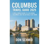 Columbus Travel Guide 2025: A Real-World Guide to Exploring Columbus Like You Actually Live There