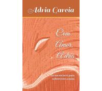 Com Amor, Adria: Eu me escrevi para sobreviver a mim