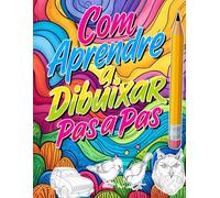 Com Aprendre a Dibuixar Pas a Pas: Aprèn a Dibuixar Fàcilment des de Zero | Llibre de Dibuix Pas a Pas per a Principiants amb 50 Dibuixos Guiats | ... a partir de 10 Anys, Adolescents i Adults
