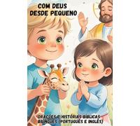 Com Deus Desde Pequeno - Livro Infantil Bilíngue Português e Inglês: Histórias e oraçōes para crianças aprenderem sofre a fé, valores e amor, com texto em português e inglês.