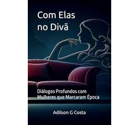 Com Elas no Divã: Diálogos Profundos com Mulheres que Marcaram Época