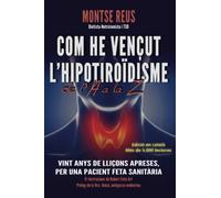 Com he vençut l'hipotiroïdisme de l'A a la Z (autoajuda salut tiroide): Vint anys de lliçons apreses, per una pacient feta sanitària