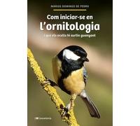 Com Iniciar-se En L'ornitologia - I Que Els Ocells Hi Surtin Guanyant (Altres natura)