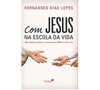 COM JESUS NA ESCOLA DA VIDA: Aprendendo a praticar os ensinamentos bíblicos no dia a dia