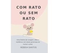 Com Rato ou Sem Rato: Uma história de coragem, afeto e resiliência com doses generosas de humor e amor