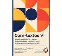 Com-textos em Gestalt-terapia e Análise Existencial VI: Estudos produzidos no Curso de Especialização em Psicologia Clínica: Análise Existencial e Gestalt-terapia