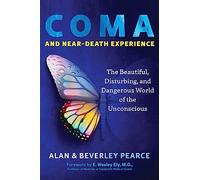 Coma and Near-Death Experience: The Beautiful, Disturbing, and Dangerous World of the Unconscious (Sacred Planet)