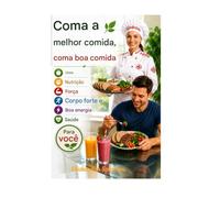 Coma os melhores alimentos, coma bem, dieta, nutrição, força, corpo forte e boa energia para a sua saúde.