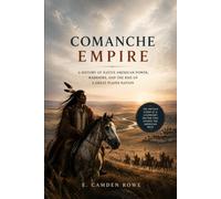 Comanche Empire: A History of Native American Power, Warriors, and the Rise of a Great Plains Nation (EMPIRES OF THE ANCIENT AMERICAS)