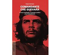 Comandante Che Guevara. La vita, le battaglie e il pensiero politico di un rivoluzionario (Unaltrastoria)