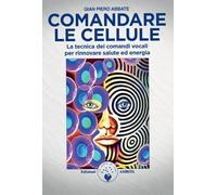 Comandare le cellule. La tecnica dei comandi vocali per rinnovare salute ed energia (Ben-essere)
