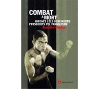 Combat A Mort. Girones I Els Boxejadors Perseguits Pel Franquisme